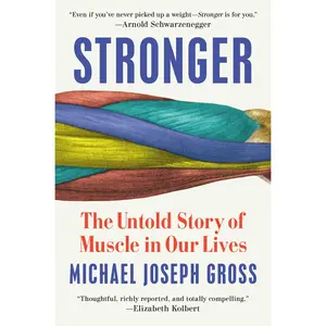 Stronger: The Untold Story of Muscle in Our Lives -- Michael Joseph Gross - Hardcover