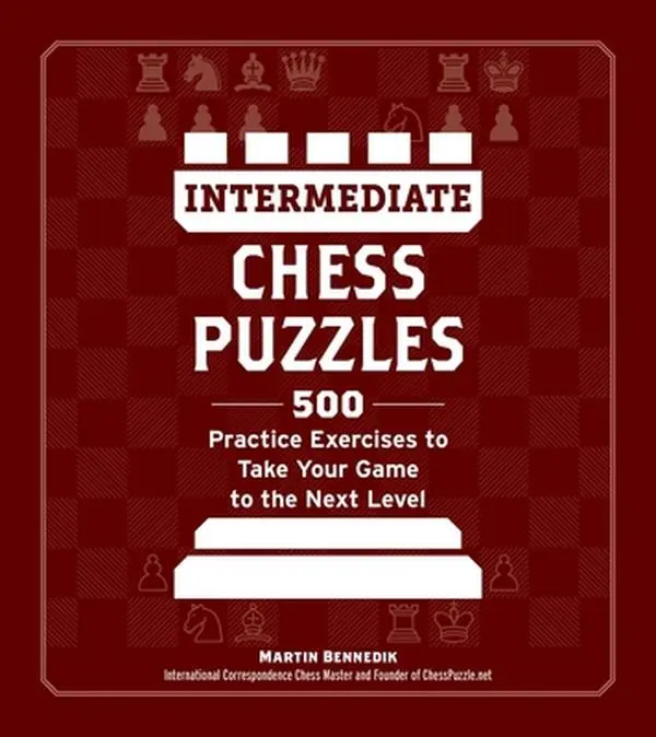 Intermediate Chess Puzzles Book - 500 Practice Exercises to Enhance Chess Skills, Master Advanced Tactics & Combinations, with Detailed Answer Key - Martin Bennedik, Paperback