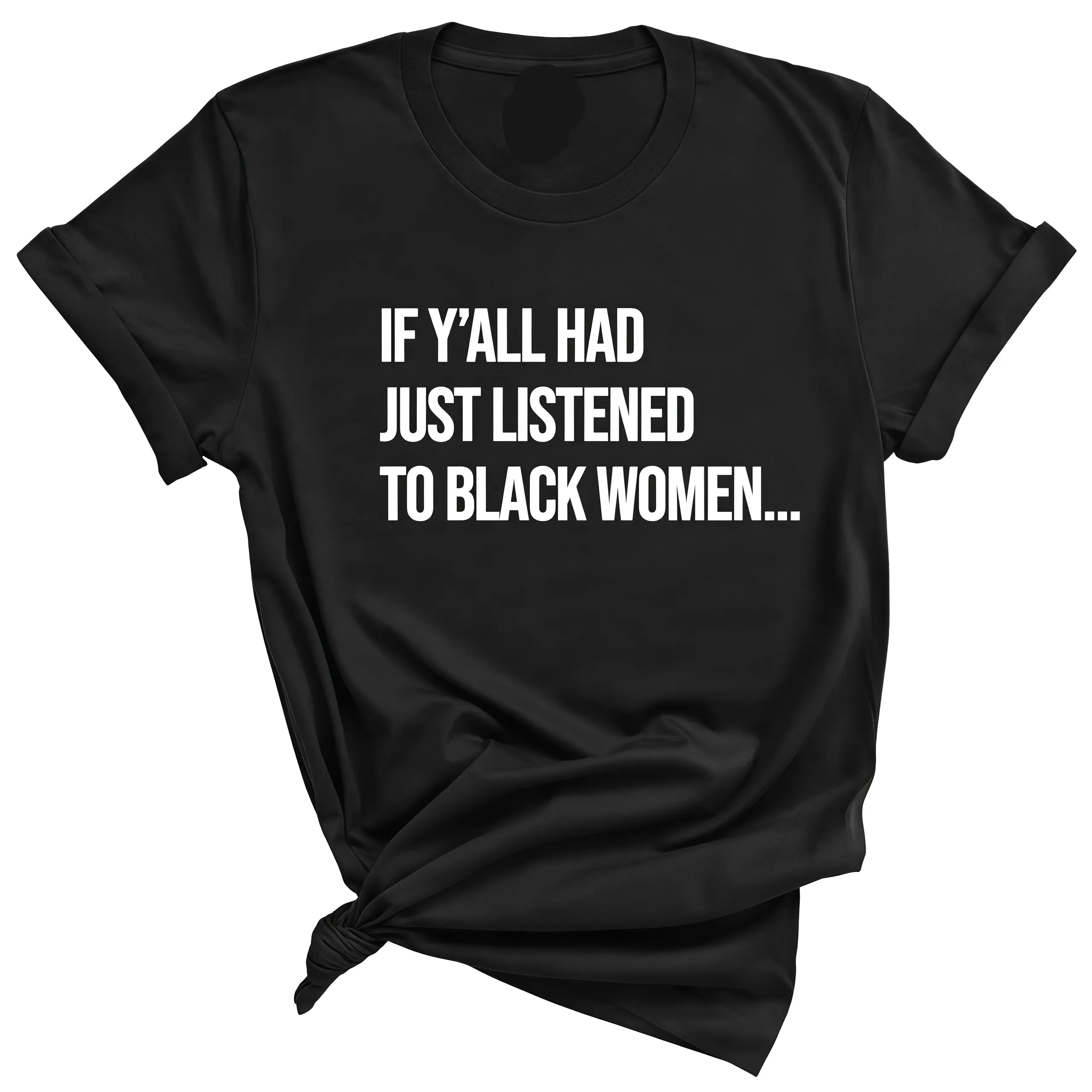 If Y'all Had Just Listened to Black Women Unisex Tee