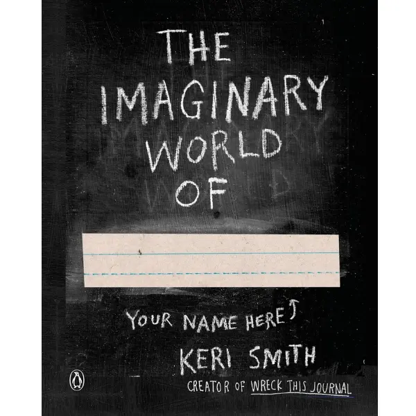 Keri Smith The Imaginary World Of Your Name Here A Guide To Building Your Own Perfect World For Artists Dreamers And Explorers