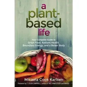 USED-A Plant-Based Life: Your Complete Guide to Great Food, Radiant Health, Boundless Energy, and a Better Body by Karlsen, Micaela (Paperback)