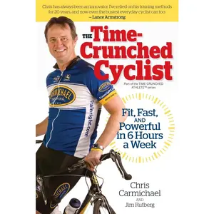 USED-The Time-Crunched Cyclist: Fit, Fast, and Powerful in 6 Hours a Week (The Time-Crunched Athlete) by Chris Carmichael (Paperback)