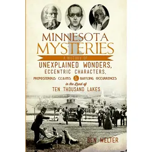 USED-Minnesota Mysteries: A History of Unexplained Wonders, Eccentric Characters, Preposterous Claims & Baffling Occurrences in the Land of 10,000 Lakes by Welter, Ben (Paperback)
