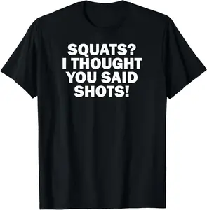 100% Cotton Funny Gym Fitness Squats I Thought You Said Shots T-Shirt