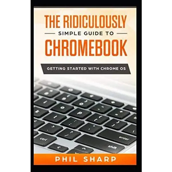 USED-The Ridiculously Simple Guide to Chromebook: Getting Started With Chrome OS by Phil Sharp (Paperback)