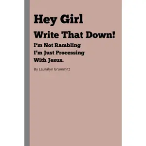 Hey Girl Write That Down! I'M Not Rambling - I'M Just Processing with Jesus.: Where You Write the Vision & Watch the Lord Bring It to Life Mended Grace