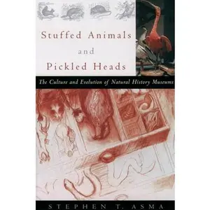 USED-Stuffed Animals and Pickled Heads: The Culture and Evolution of Natural History Museums by Asma, Stephen T. (Paperback)