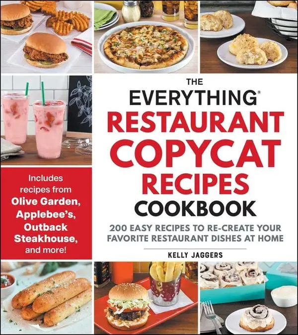 The Everything Restaurant Copycat Recipes Cookbook: 200 Easy Recipes to Re-Create Your Favorite Restaurant Dishes at Home: 200 Easy Recipes to Re-Create Your Favorite Restaurant Dishes at Home