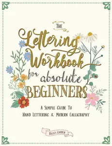 The Lettering Workbook for  Beginners: A Simple Guide to Hand Lettering & Modern Calligraphy -- Ricca's Garden - Paperback
