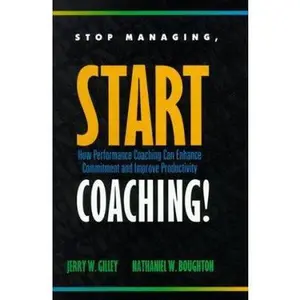 USED-Stop Managing, Start Coaching!: How Performance Coaching Can Enhance Commitment and Improve Productivity by Jerry W. Gilley (Hardcover)