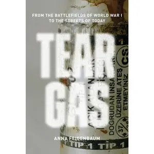 USED-Tear Gas: From the Battlefields of World War I to the Streets of Today by Feigenbaum, Anna (Paperback)