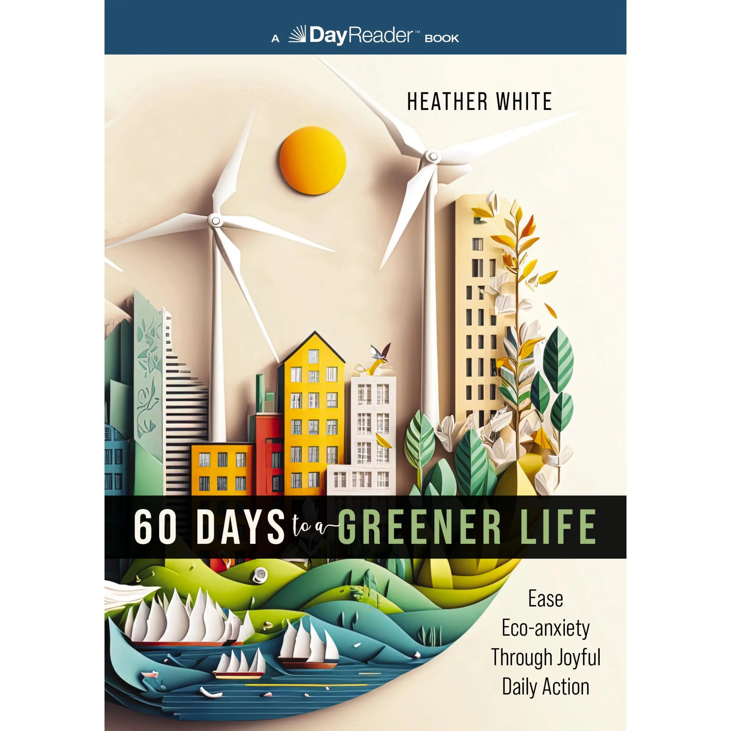 60 Days to a Greener Life: Ease Eco-anxiety Through Joyful Daily Action by Heather White [Paperback Book]