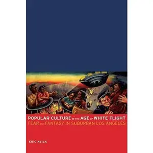 USED-Popular Culture in the Age of White Flight: Fear and Fantasy in Suburban Los Angeles Volume 13 by Avila, Eric (Paperback)