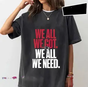 We All We Got We All We Need Shirt, Motivational Game Day Football Tee, Unisex Sports Statement T-Shirt SW4