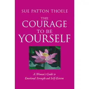 USED-The Courage to Be Yourself: A Woman's Guide to Emotional Strength and Self-Esteem (Self-Help Book for Women, Personal Development, Self-Esteem, fo by Thoele, Sue Patton (Paperback)