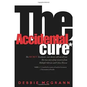 USED-The Accidental Cure: The SECRET treatment your docor will not tell you: The true story of my recovery from Multiple Sclerosis and Celiac Disease by Mrs. Debbie Payne McGrann (Paperback)