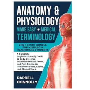 Anatomy & Physiology Made Easy + Medical Terminology: 2-in-1 Study Bundle for Nursing & Healthcare Students A Complete Beginner-Friendly Guide to Body Systems, Essential Medical Terms, and Fast On-the