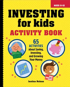 Investing for Kids Activity Book: 65 Activities about Saving, Investing, and Growing Your Money -- Justine Nelson - Paperback