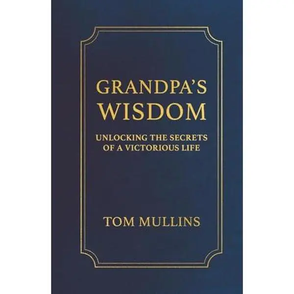 USED Book - Grandpa's Wisdom: Unlocking the Secrets of a Victorious Life by Tom Mullins (Hardcover) - english