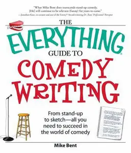 USED-The Everything Guide to Comedy Writing: From stand-up to sketch - all you need to succeed in the world of comedy by Mike Bent (Paperback)