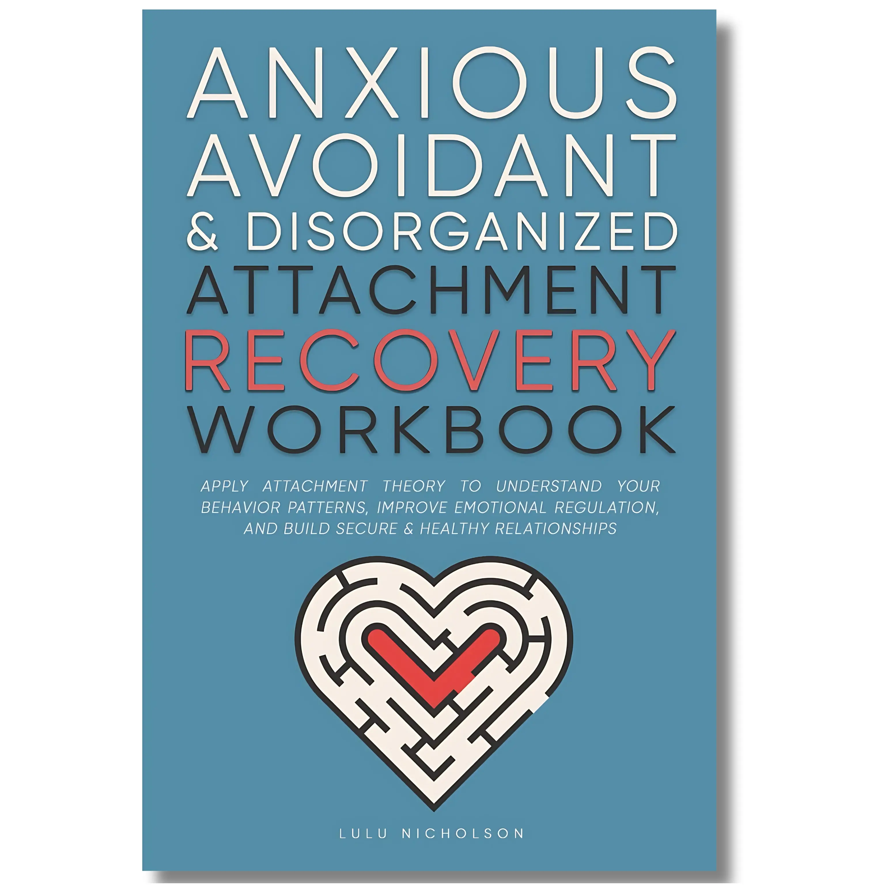 Anxious, Avoidant & Disorganized Attachment Recovery Guided Workbook Journal - CBT Paperback for Healing Patterns, Regulating Emotions, Building Secure Relationships (Psychology - Self-Acceptance & Love)