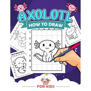How To Draw Axolotl For Kids: Easy Drawing Guide Book With 30 Step By Step Pictures To Learn To Draw | Anxiety Relief And Anti Stress Gifts Paperback – December 14, 2022