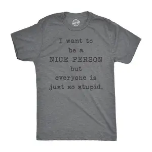 Mens I Want to Be A Nice Person But Everyone Is Just so Stupid T Shirt Sarcastic Tee Mens Funny T Shirts Cool Vintage Fashion T-Shirt Gift Classic Menswear Funny Sarcastic Short Sleeve Novelty Tees for Guys Dark Grey