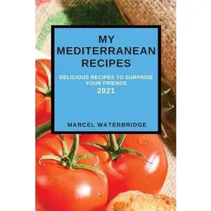 USED-My Mediterranean Recipes: Delicious Recipes to Surprise Your Friends by Waterbridge, Marcel (Paperback)