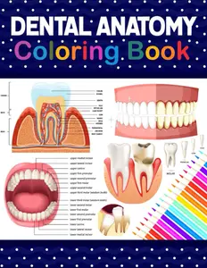 Dental Anatomy Coloring Book for Beginners: Dental Anatomy Coloring Book: Learn the Basics of Dental Anatomy. Dental Anatomy Coloring Book for Cute Children's, Kids, Boys, Girls, Dental ... Dentists. Anatomy Book for Dental Students.