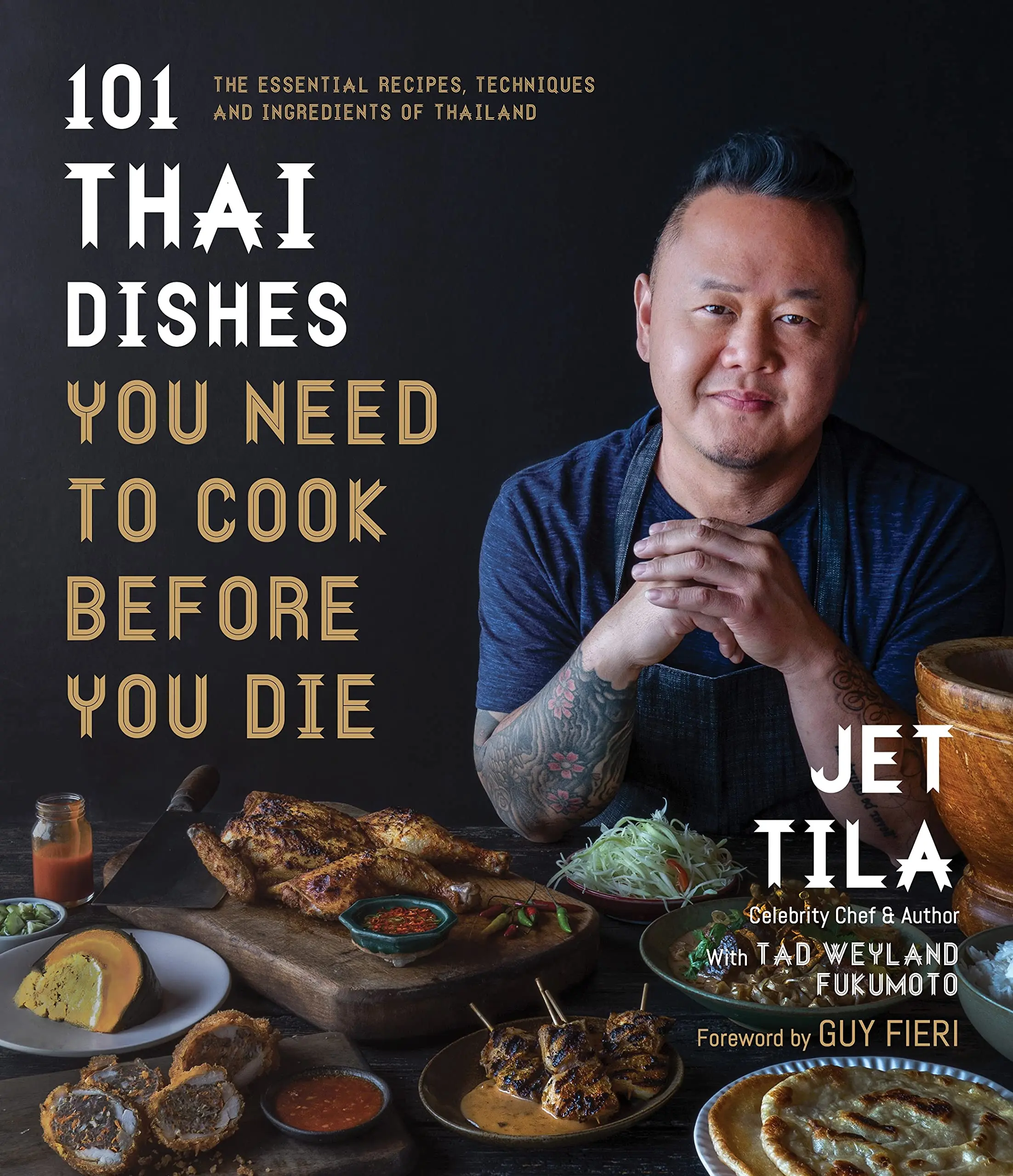 101 Thai Dishes You Need to Cook Before You Die: The Essential Recipes, Techniques and Ingredients of Thailand -- Jet Tila - Paperback
