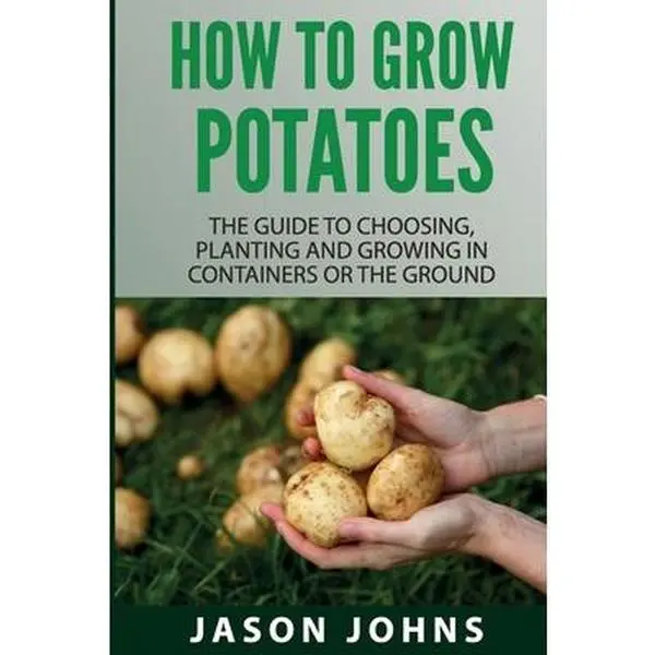USED Book - How To Grow Potatoes: The Guide To Choosing, Planting and Growing in Containers Or the Ground by Johns, Jason (Paperback) - english