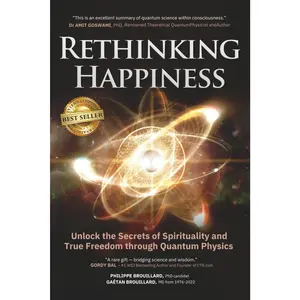 Rethinking Happiness: Unlock the Secrets of Spirituality and True Freedom through Quantum Physics
