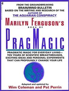 USED-PragMagic: Pragmatic Magic for Everyday Living-Ten Years of Scientific Breakthroughts, Exciting Ideas and Personal Experiments That Can Profoundly Change Your Life by Marilyn Ferguson (Paperback)