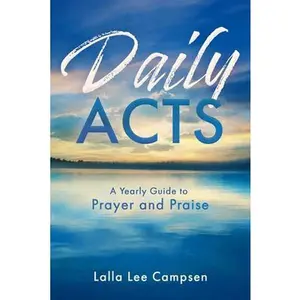 USED-Daily Acts: A Yearly Guide to Prayer and Praise: A Yearly Guide to Prayer and Praise by Campsen, Lalla Lee (Paperback)