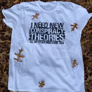 I Need New Conspiracy Theories All My Other Ones Came True T-shirt