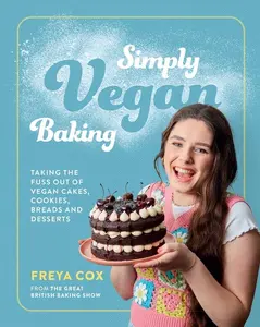 Simply Vegan Baking: Taking the Fuss Out of Vegan Cakes, Cookies, Breads, and Desserts by Freya Cox [Hardback Book]