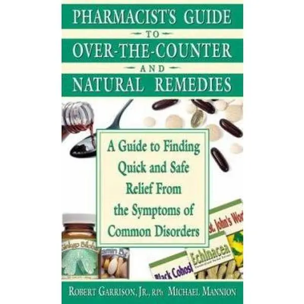 USED-Pharmacist's Guide to Over-the-Counter Drugs and Natural Remedies: A Guide to Finding Quick and Safe Relief From The Symptoms of Common Disorders by Robert Garrison (Paperback)