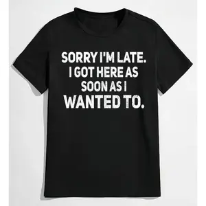 Sarcastic T-Shirt – Sorry I'm Late, I Got Here As Soon As I Wanted To
