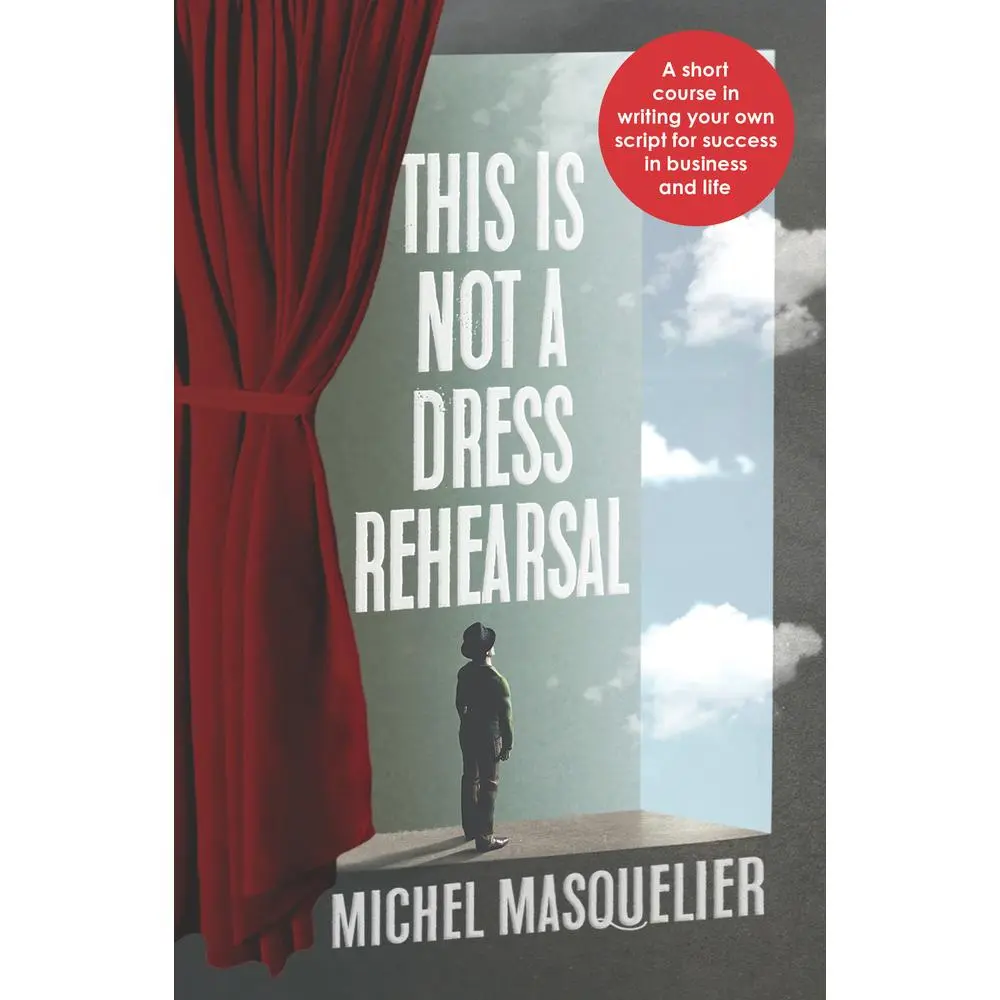 USED-This Is Not a Dress Rehearsal: A Short Course in Writing Your Own Script for Success in Business and Life by Masquelier, Michel (Paperback)