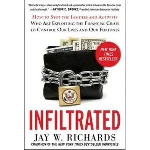 USED-Infiltrated: How to Stop the Insiders and Activists Who Are Exploiting the Financial Crisis to Control Our Lives and Our Fortunes by Richards, Jay W. (Hardcover)