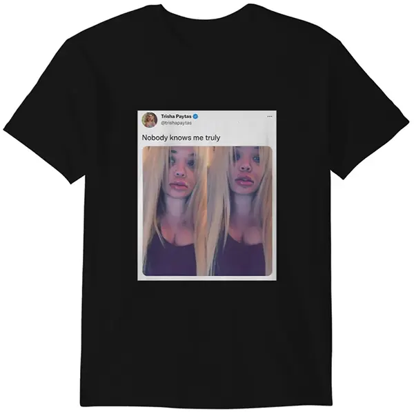 Trisha Paytas Nobody Knows Me Truly Tweet Cotton T-Shirt Unisex Viral Quote Meme Tee