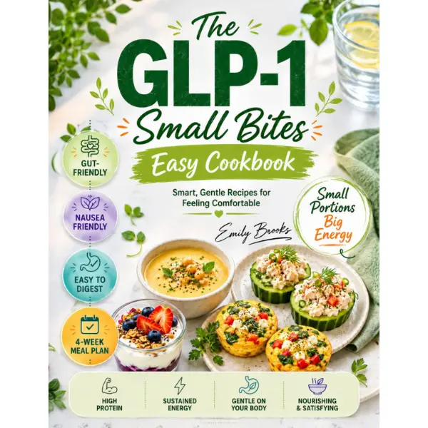 The GLP-1 Small Bites Easy Cookbook: Simple Delicious High-Protein Healthy Recipes for Weight Loss with Low Appetite, to Reduce Side Effects, Nausea and Protect Muscle Mass | 4-Week Meal Plan