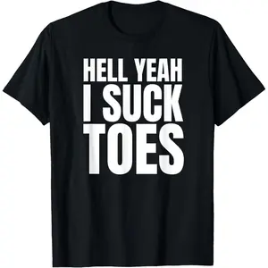 Funny Foot  Sucking Toes Joke Hell Yeah I Suck Toes T-Shirt