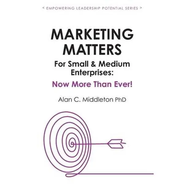 Used Marketing Matters for Small & Medium Enterprises: Now More Than Ever! - Alan C. Middleton PhD (Canadian Soft Covers) - Amazon Business & Management Book for Entrepreneurs, with Thoughtful Analysis to Understand Market Challenges