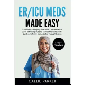 ER/ICU Meds Made Easy: A Simplified Emergency and Critical Care Medication Guide for Nursing Students and Healthcare Providers