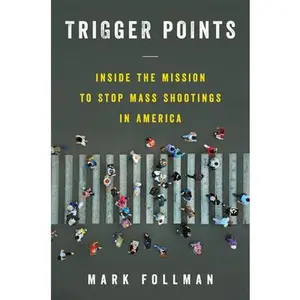 USED-Trigger Points: Inside the Mission to Stop Mass Shootings in America by Follman, Mark (Hardcover)