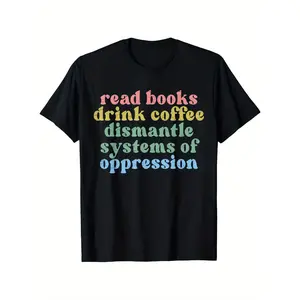 Read Books Drink Coffee Dismantle Systems of Oppression T-Shirt - Unisex 100% Cotton Casual Round Neck Tee, Black with Colorful Letter Print, S-XXXL, Perfect for All Seasons, Coffee Lover Tshirts