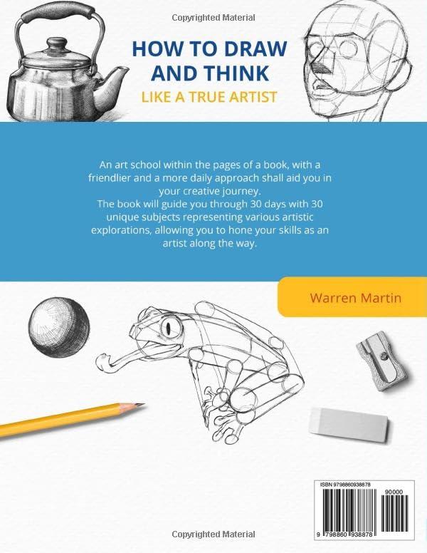 How to draw and think like a true artist A 30-day Drawing Guide - From the Fundamentals to Step-by-Step Instructions with Detailed Illustrations and Comprehensive Explanations