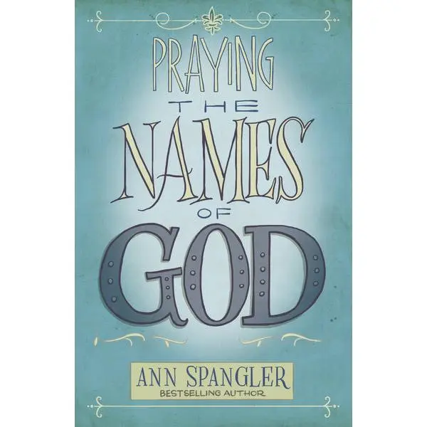 Praying the Names of God: A Six-Month Devotional Journey into God's Love and Power