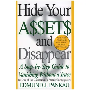 Hide Your Assets and Disappear: A Step-by-Step Guide to Vanishing Without a Trace - Edmund Pankau - Paperback